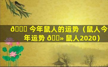 🐅 今年鼠人的运势（鼠人今年运势 🌻 鼠人2020）